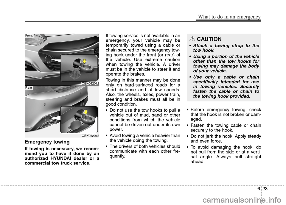 Hyundai Genesis Coupe 2015 Owners Manual 623
What to do in an emergency
Emergency towing
If towing is necessary, we recom-
mend you to have it done by an
authorized HYUNDAI dealer or a
commercial tow truck service.If towing service is not av Hyundai Genesis Coupe 2015 Owners Manual 623
What to do in an emergency
Emergency towing
If towing is necessary, we recom-
mend you to have it done by an
authorized HYUNDAI dealer or a
commercial tow truck service.If towing service is not av