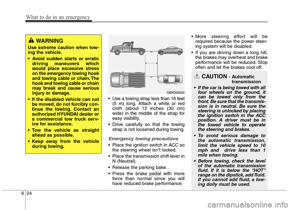 Hyundai Genesis Coupe 2015 Owners Manual Use a towing strap less than 16 feet
(5 m) long. Attach a white or red
cloth (about 12 inches (30 cm)
wide) in the middle of the strap for
easy visibility.
Drive carefully so that the towing
strap i Hyundai Genesis Coupe 2015 Owners Manual Use a towing strap less than 16 feet
(5 m) long. Attach a white or red
cloth (about 12 inches (30 cm)
wide) in the middle of the strap for
easy visibility.
Drive carefully so that the towing
strap i