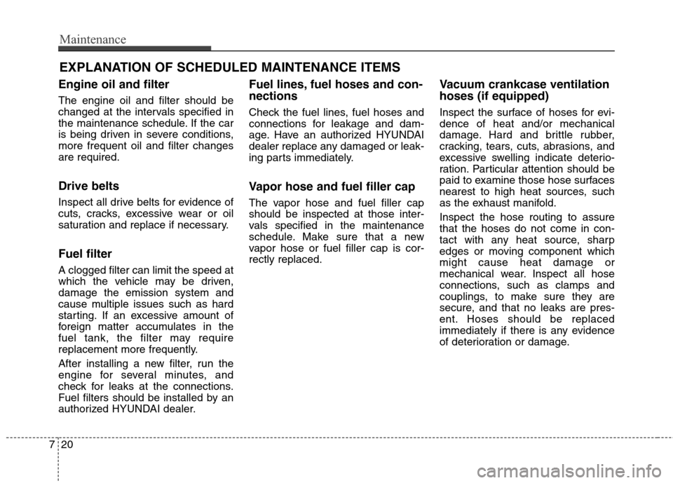 Hyundai Genesis Coupe 2015 Owners Manual Maintenance
20 7
EXPLANATION OF SCHEDULED MAINTENANCE ITEMS
Engine oil and filter
The engine oil and filter should be
changed at the intervals specified in
the maintenance schedule. If the car
is bein Hyundai Genesis Coupe 2015 Owners Manual Maintenance
20 7
EXPLANATION OF SCHEDULED MAINTENANCE ITEMS
Engine oil and filter
The engine oil and filter should be
changed at the intervals specified in
the maintenance schedule. If the car
is bein