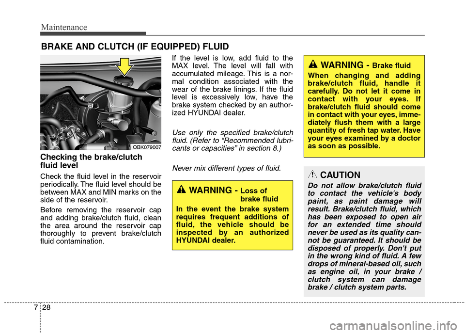 Hyundai Genesis Coupe 2015 Owners Manual Maintenance
28 7
BRAKE AND CLUTCH (IF EQUIPPED) FLUID
Checking the brake/clutch
fluid level
Check the fluid level in the reservoir
periodically. The fluid level should be
between MAX and MIN marks o Hyundai Genesis Coupe 2015 Owners Manual Maintenance
28 7
BRAKE AND CLUTCH (IF EQUIPPED) FLUID
Checking the brake/clutch
fluid level
Check the fluid level in the reservoir
periodically. The fluid level should be
between MAX and MIN marks o