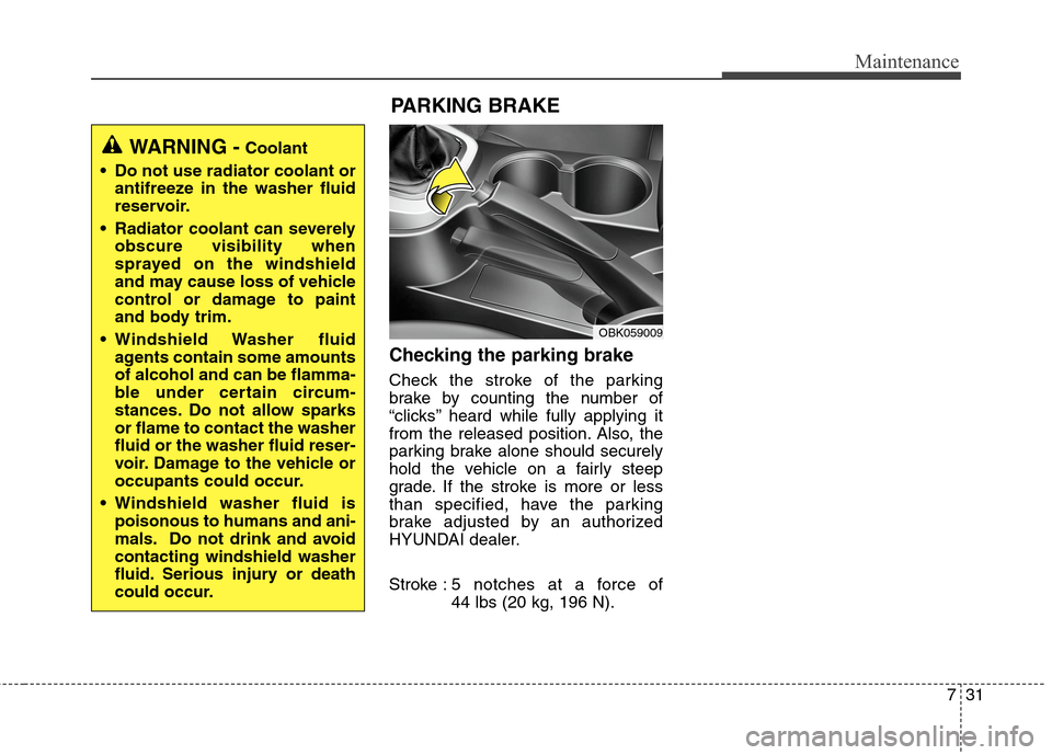 Hyundai Genesis Coupe 2015 Owners Manual 731
Maintenance
Checking the parking brake
Check the stroke of the parking
brake by counting the number of
“clicks’’ heard while fully applying it
from the released position. Also, the
parking Hyundai Genesis Coupe 2015 Owners Manual 731
Maintenance
Checking the parking brake
Check the stroke of the parking
brake by counting the number of
“clicks’’ heard while fully applying it
from the released position. Also, the
parking