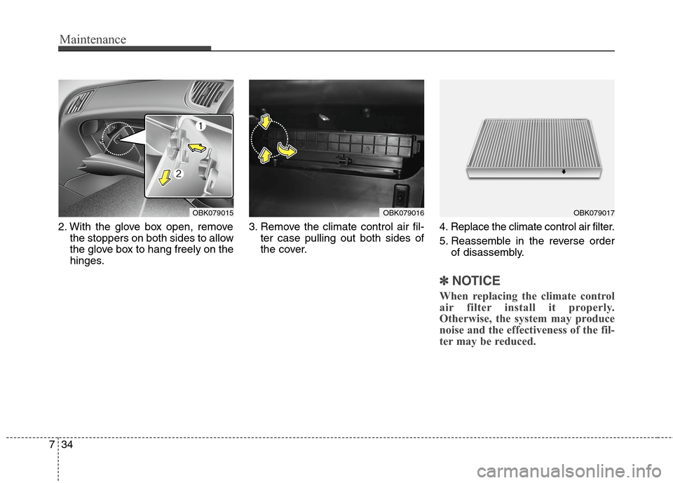 Hyundai Genesis Coupe 2015  Owners Manual Maintenance
34 7
2. With the glove box open, remove
the stoppers on both sides to allow
the glove box to hang freely on the
hinges.3. Remove the climate control air fil-
ter case pulling out both side