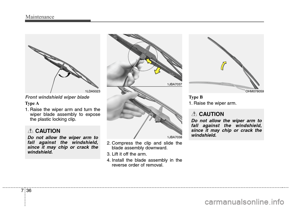 Hyundai Genesis Coupe 2015  Owners Manual Maintenance
36 7
Front windshield wiper blade
Type A
1. Raise the wiper arm and turn the
wiper blade assembly to expose
the plastic locking clip.
2. Compress the clip and slide the
blade assembly down