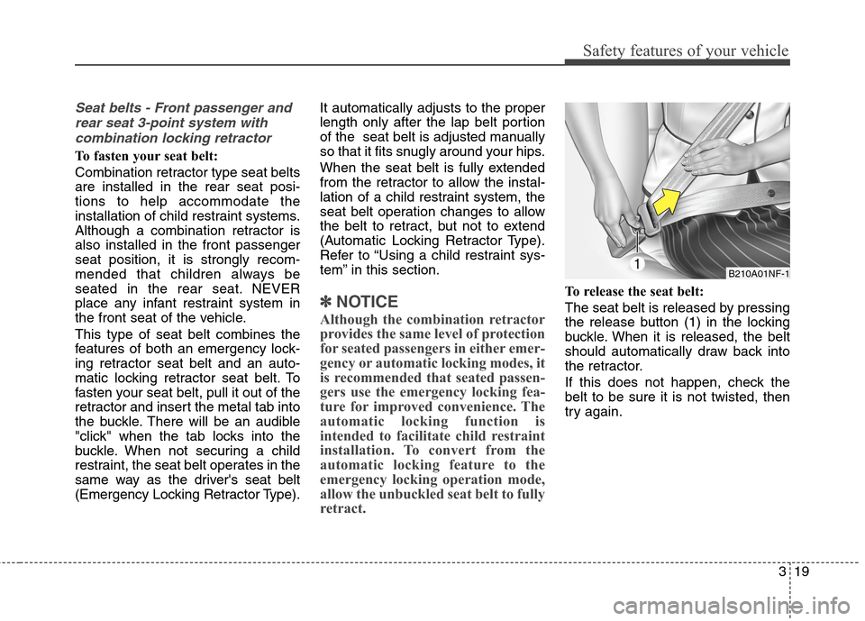 Hyundai Genesis Coupe 2015 Owners Manual 319
Safety features of your vehicle
Seat belts - Front passenger and
rear seat 3-point system with
combination locking retractor
To fasten your seat belt:
Combination retractor type seat belts
are in Hyundai Genesis Coupe 2015 Owners Manual 319
Safety features of your vehicle
Seat belts - Front passenger and
rear seat 3-point system with
combination locking retractor
To fasten your seat belt:
Combination retractor type seat belts
are in