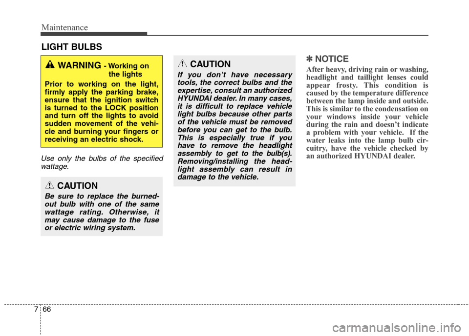 Hyundai Genesis Coupe 2015 Owners Manual Maintenance
66 7
LIGHT BULBS
Use only the bulbs of the specified
wattage.
✽ ✽
NOTICE
After heavy, driving rain or washing,
headlight and taillight lenses could
appear frosty. This condition is
cau Hyundai Genesis Coupe 2015 Owners Manual Maintenance
66 7
LIGHT BULBS
Use only the bulbs of the specified
wattage.
✽ ✽
NOTICE
After heavy, driving rain or washing,
headlight and taillight lenses could
appear frosty. This condition is
cau