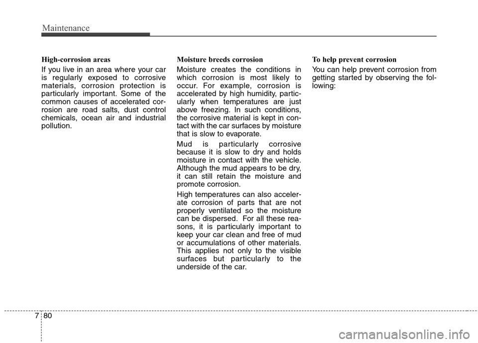 Hyundai Genesis Coupe 2015 Owners Manual Maintenance
80 7
High-corrosion areas
If you live in an area where your car
is regularly exposed to corrosive
materials, corrosion protection is
particularly important. Some of the
common causes of ac Hyundai Genesis Coupe 2015 Owners Manual Maintenance
80 7
High-corrosion areas
If you live in an area where your car
is regularly exposed to corrosive
materials, corrosion protection is
particularly important. Some of the
common causes of ac