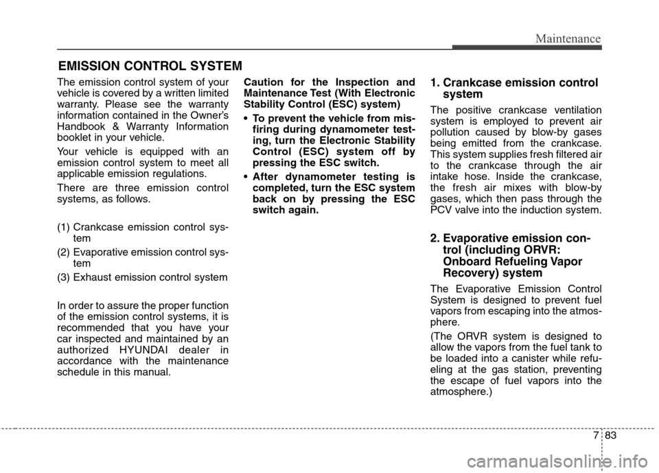 Hyundai Genesis Coupe 2015 Owners Manual 783
Maintenance
EMISSION CONTROL SYSTEM
The emission control system of your
vehicle is covered by a written limited
warranty. Please see the warranty
information contained in the Owner’s
Handbook & Hyundai Genesis Coupe 2015 Owners Manual 783
Maintenance
EMISSION CONTROL SYSTEM
The emission control system of your
vehicle is covered by a written limited
warranty. Please see the warranty
information contained in the Owner’s
Handbook &