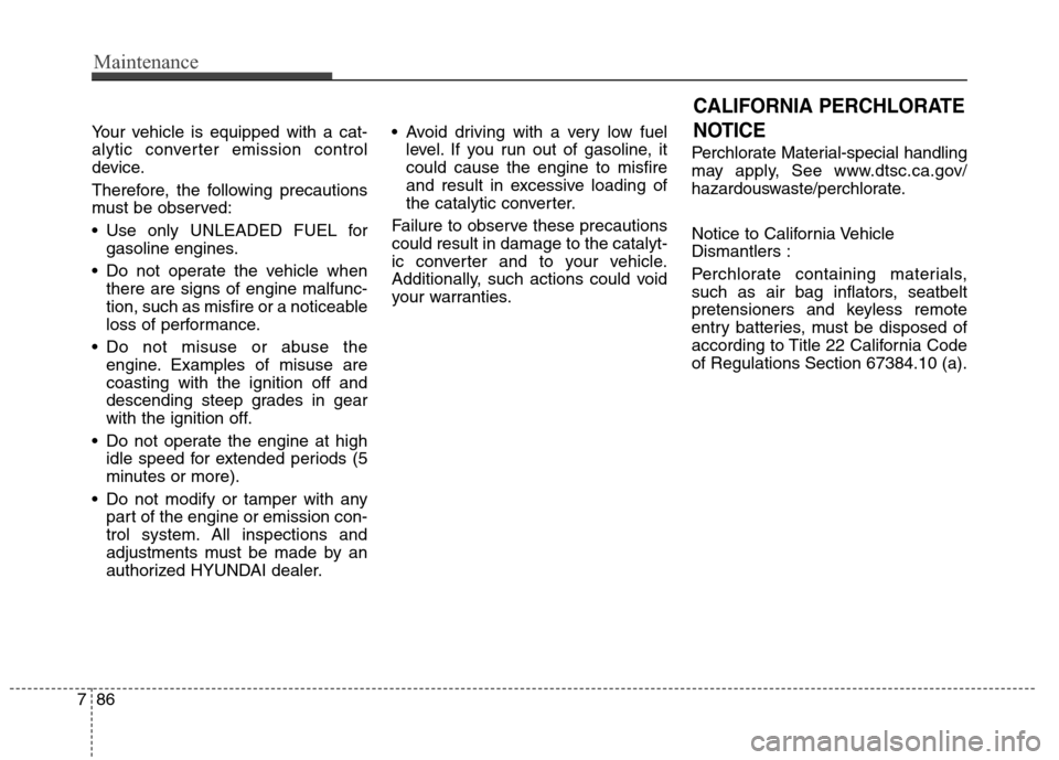 Hyundai Genesis Coupe 2015 Owners Manual Maintenance
86 7
Your vehicle is equipped with a cat-
alytic converter emission control
device.
Therefore, the following precautions
must be observed:
Use only UNLEADED FUEL for
gasoline engines.
Do Hyundai Genesis Coupe 2015 Owners Manual Maintenance
86 7
Your vehicle is equipped with a cat-
alytic converter emission control
device.
Therefore, the following precautions
must be observed:
Use only UNLEADED FUEL for
gasoline engines.
Do