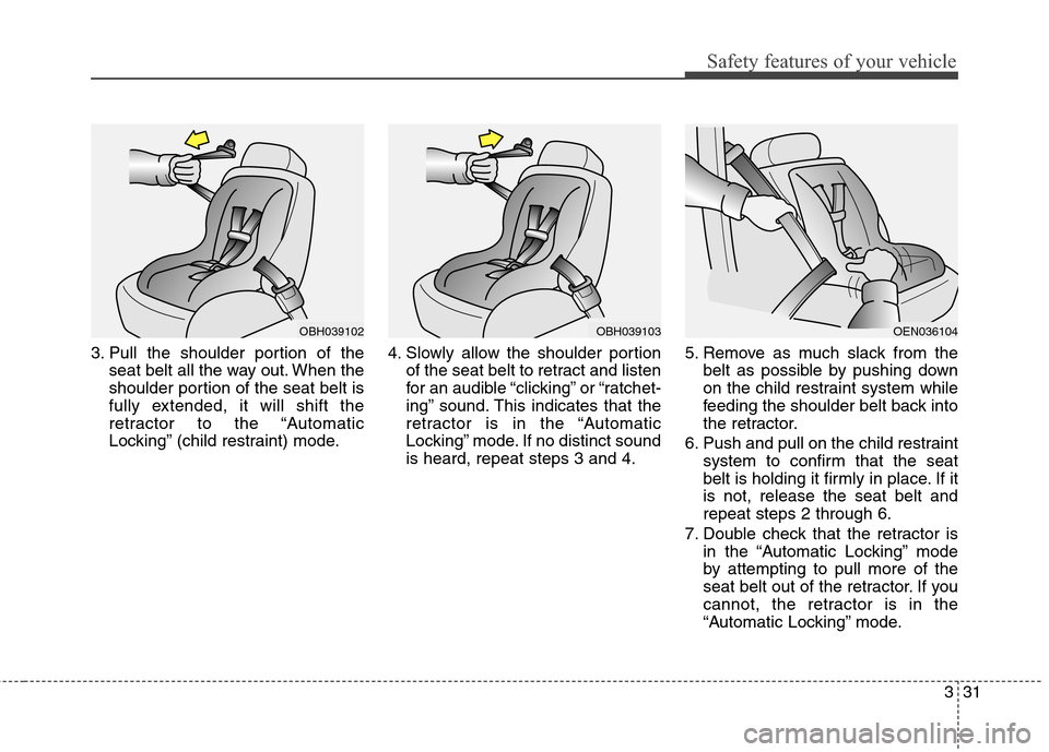 Hyundai Genesis Coupe 2015 Owners Manual 331
Safety features of your vehicle
3. Pull the shoulder portion of the
seat belt all the way out. When the
shoulder portion of the seat belt is
fully extended, it will shift the
retractor to the “A Hyundai Genesis Coupe 2015 Owners Manual 331
Safety features of your vehicle
3. Pull the shoulder portion of the
seat belt all the way out. When the
shoulder portion of the seat belt is
fully extended, it will shift the
retractor to the “A
