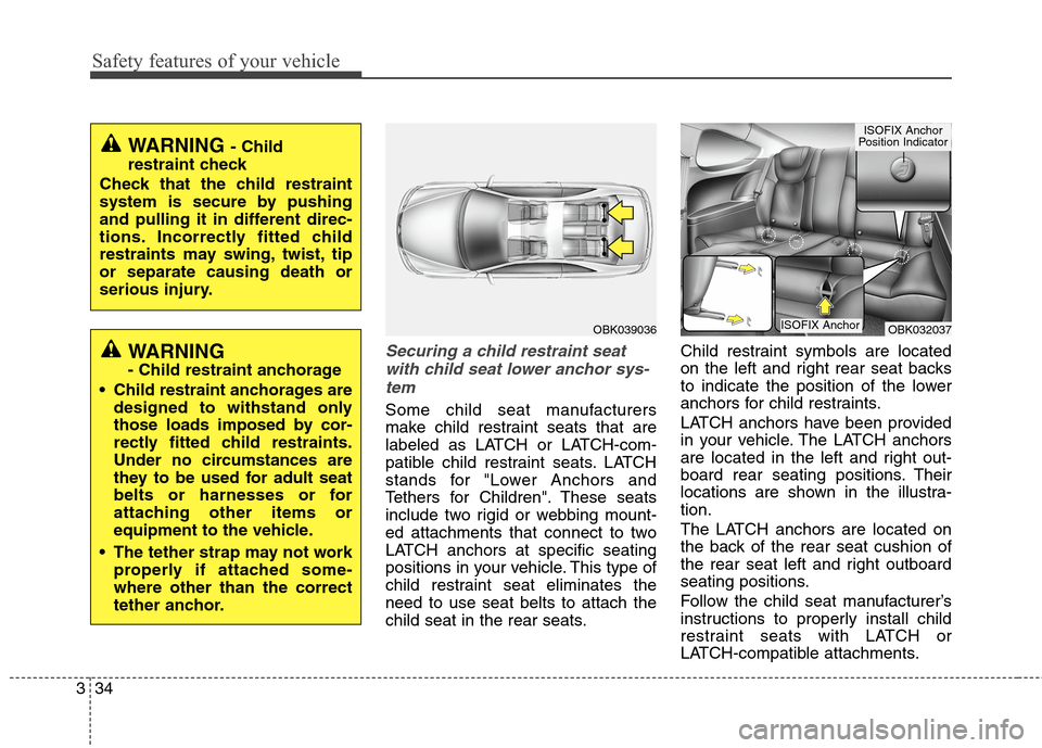 Hyundai Genesis Coupe 2015 Owners Manual Safety features of your vehicle
34 3
Securing a child restraint seat
with child seat lower anchor sys-
tem
Some child seat manufacturers
make child restraint seats that are
labeled as LATCH or LATCH-c Hyundai Genesis Coupe 2015 Owners Manual Safety features of your vehicle
34 3
Securing a child restraint seat
with child seat lower anchor sys-
tem
Some child seat manufacturers
make child restraint seats that are
labeled as LATCH or LATCH-c
