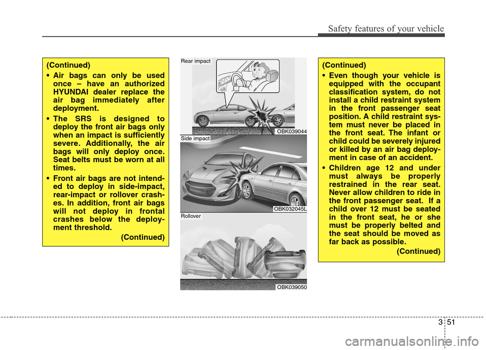 Hyundai Genesis Coupe 2015 Owners Manual 351
Safety features of your vehicle
(Continued)
Air bags can only be used
once – have an authorized
HYUNDAI dealer replace the
air bag immediately after
deployment.
The SRS is designed to
deploy t Hyundai Genesis Coupe 2015 Owners Manual 351
Safety features of your vehicle
(Continued)
Air bags can only be used
once – have an authorized
HYUNDAI dealer replace the
air bag immediately after
deployment.
The SRS is designed to
deploy t