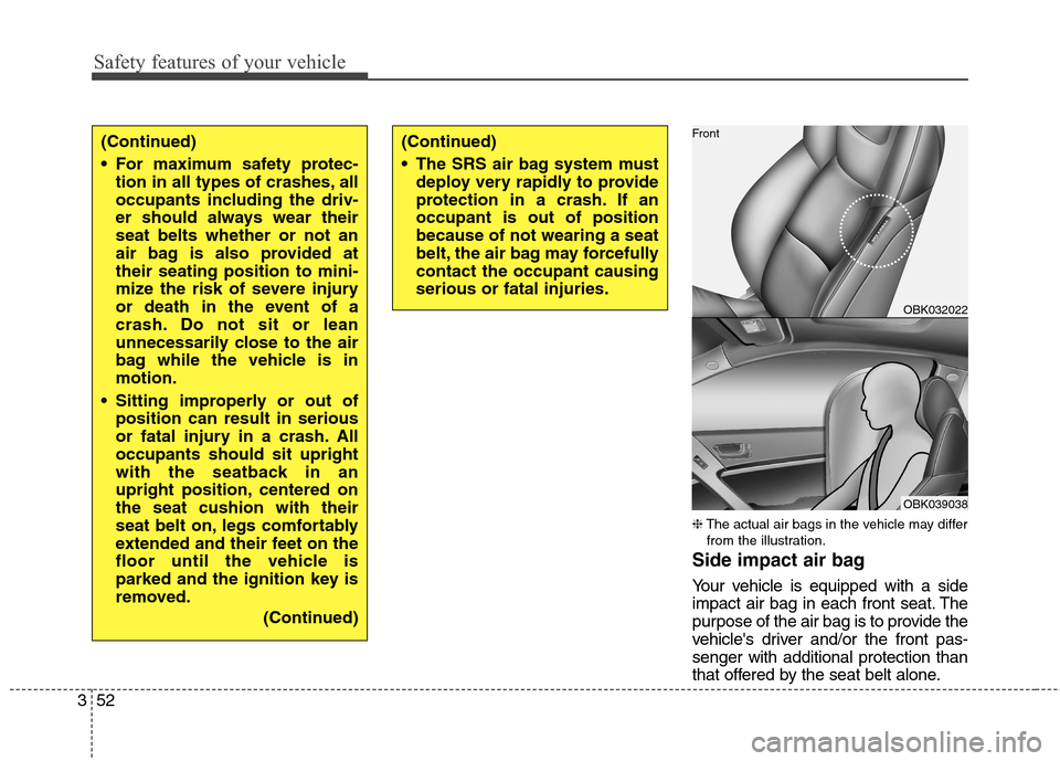 Hyundai Genesis Coupe 2015  Owners Manual Safety features of your vehicle
52 3
❈The actual air bags in the vehicle may differ
from the illustration.
Side impact air bag
Your vehicle is equipped with a side
impact air bag in each front seat.