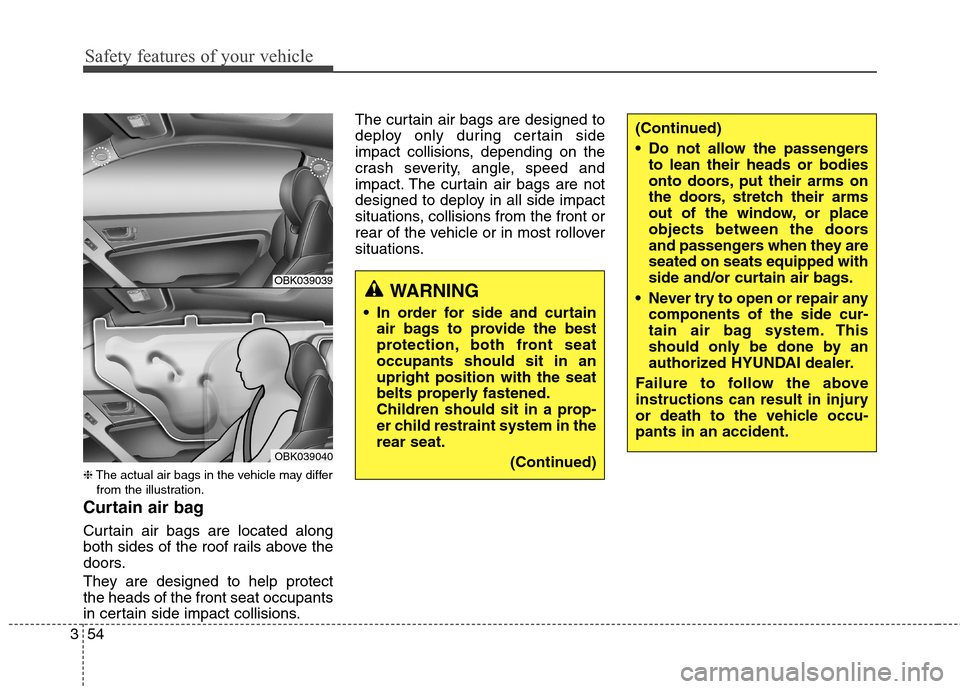 Hyundai Genesis Coupe 2015  Owners Manual Safety features of your vehicle
54 3
❈The actual air bags in the vehicle may differ
from the illustration.
Curtain air bag
Curtain air bags are located along
both sides of the roof rails above the
d
