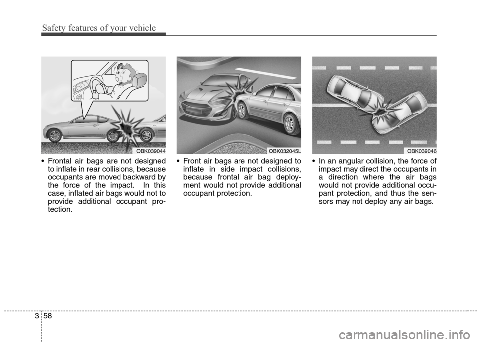 Hyundai Genesis Coupe 2015  Owners Manual Safety features of your vehicle
58 3
 Frontal air bags are not designed
to inflate in rear collisions, because
occupants are moved backward by
the force of the impact. In this
case, inflated air bags 