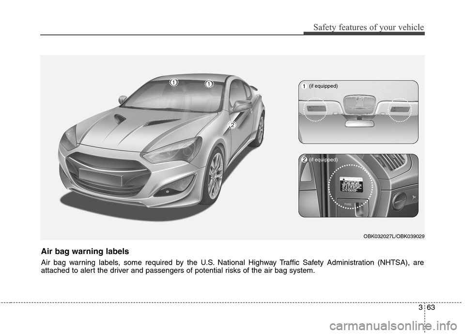 Hyundai Genesis Coupe 2015  Owners Manual 363
Safety features of your vehicle
OBK032027L/OBK039029
Air bag warning labels
Air bag warning labels, some required by the U.S. National Highway Traffic Safety Administration (NHTSA), are
attached t