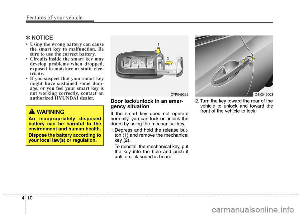 Hyundai Genesis Coupe 2015  Owners Manual Features of your vehicle
10 4
✽
✽
NOTICE
• Using the wrong battery can cause
the smart key to malfunction. Be
sure to use the correct battery.
• Circuits inside the smart key may
develop probl