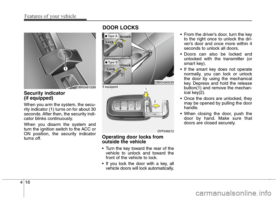 Hyundai Genesis Coupe 2015 Owners Manual Features of your vehicle
16 4
Security indicator
(if equipped)
When you arm the system, the secu-
rity indicator (1) turns on for about 30
seconds. After then, the security indi-
cator blinks continu Hyundai Genesis Coupe 2015 Owners Manual Features of your vehicle
16 4
Security indicator
(if equipped)
When you arm the system, the secu-
rity indicator (1) turns on for about 30
seconds. After then, the security indi-
cator blinks continu