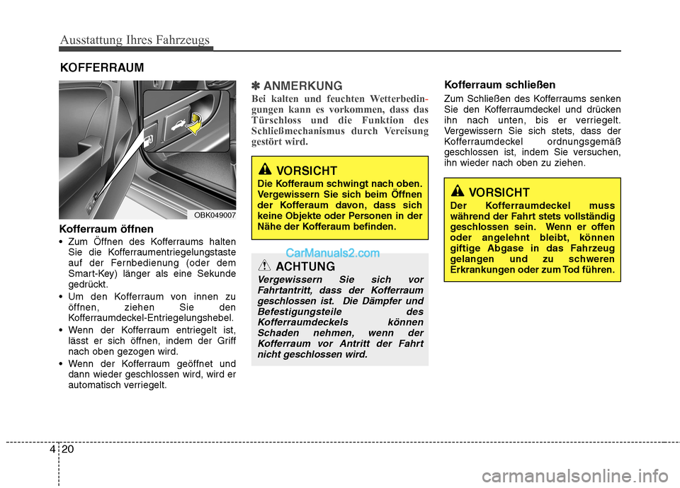 Hyundai Genesis Coupe 2013 Betriebsanleitung (in German) Ausstattung Ihres Fahrzeugs
20
4
Kofferraum öffnen
Zum Öffnen des Kofferraums halten
Sie die Kofferraumentriegelungstaste
auf der Fernbedienung (oder dem
Smart-Key) länger als eine Sekunde
gedr Hyundai Genesis Coupe 2013 Betriebsanleitung (in German) Ausstattung Ihres Fahrzeugs
20
4
Kofferraum öffnen
Zum Öffnen des Kofferraums halten
Sie die Kofferraumentriegelungstaste
auf der Fernbedienung (oder dem
Smart-Key) länger als eine Sekunde
gedr