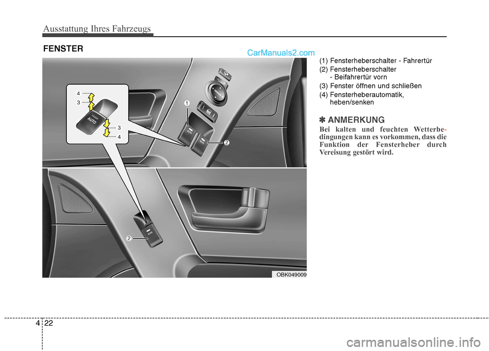 Hyundai Genesis Coupe 2013  Betriebsanleitung (in German) Ausstattung Ihres Fahrzeugs
22
4
(1) Fensterheberschalter - Fahrertür 
(2) Fensterheberschalter
- Beifahrertür vorn
(3) Fenster öffnen und schließen
(4) Fensterheberautomatik, heben/senken
✽✽A