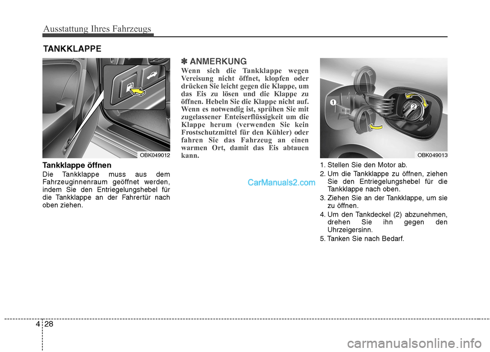 Hyundai Genesis Coupe 2013  Betriebsanleitung (in German) Ausstattung Ihres Fahrzeugs
28
4
Tankklappe öffnen 
Die Tankklappe muss aus dem 
Fahrzeuginnenraum geöffnet werden,
indem Sie den Entriegelungshebel für
die Tankklappe an der Fahrertür nachoben zi