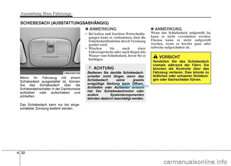 Hyundai Genesis Coupe 2013  Betriebsanleitung (in German) Ausstattung Ihres Fahrzeugs
32
4
Wenn Ihr Fahrzeug mit einem Schiebedach ausgestattet ist, könnenSie das Schiebedach über die
Schiebedachschalter in der Dachkonsoleaufstellen oder aufschieben undsch