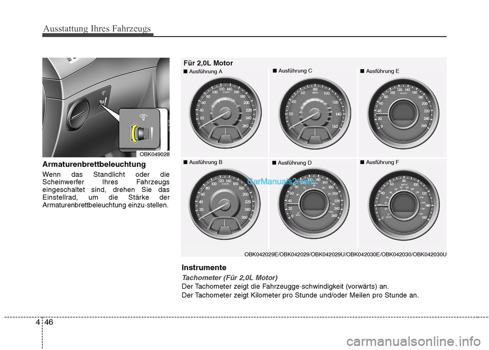 Hyundai Genesis Coupe 2013  Betriebsanleitung (in German) Ausstattung Ihres Fahrzeugs
46
4
Armaturenbrettbeleuchtung 
Wenn das Standlicht oder die 
Scheinwerfer Ihres Fahrzeugseingeschaltet sind, drehen Sie das
Einstellrad, um die Stärke der
Armaturenbrettb