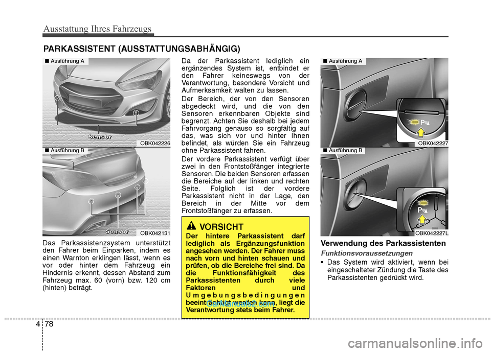 Hyundai Genesis Coupe 2013 Betriebsanleitung (in German) Ausstattung Ihres Fahrzeugs
78
4
Das Parkassistenzsystem unterstützt
den Fahrer beim Einparken, indem es
einen Warnton erklingen lässt, wenn es
vor oder hinter dem Fahrzeug ein
Hindernis erkennt, d Hyundai Genesis Coupe 2013 Betriebsanleitung (in German) Ausstattung Ihres Fahrzeugs
78
4
Das Parkassistenzsystem unterstützt
den Fahrer beim Einparken, indem es
einen Warnton erklingen lässt, wenn es
vor oder hinter dem Fahrzeug ein
Hindernis erkennt, d
