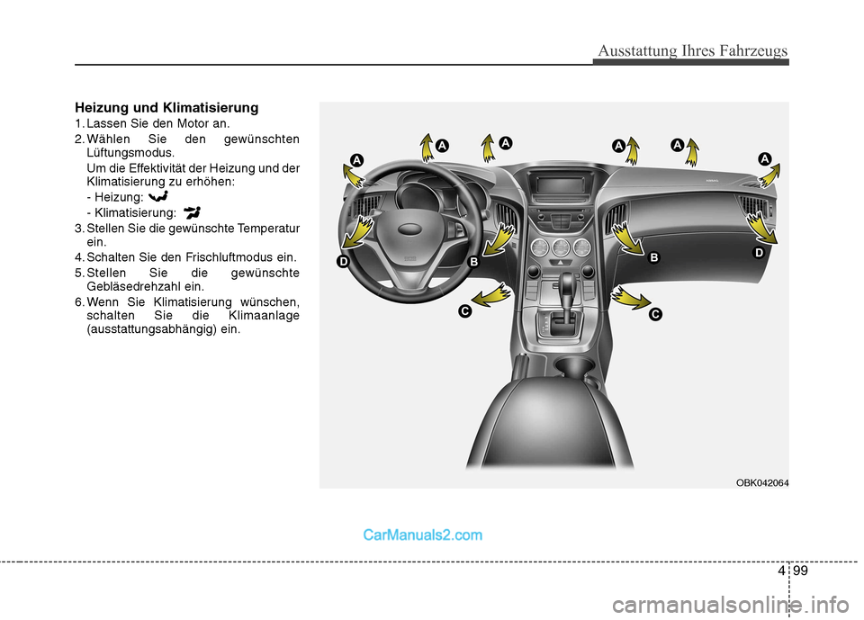 Hyundai Genesis Coupe 2013  Betriebsanleitung (in German) 499
Ausstattung Ihres Fahrzeugs
Heizung und Klimatisierung 
1. Lassen Sie den Motor an.
2. Wählen Sie den gewünschtenLüftungsmodus.
Um die Effektivität der Heizung und der 
Klimatisierung zu erhö