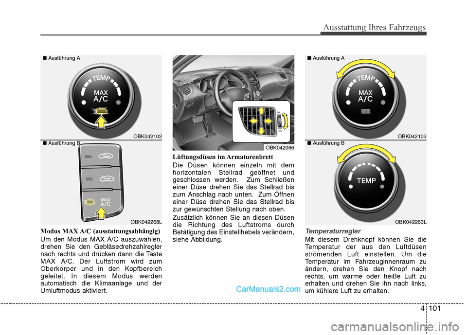 Hyundai Genesis Coupe 2013 Betriebsanleitung (in German) 4101
Ausstattung Ihres Fahrzeugs
Modus MAX A/C (ausstattungsabhängig) Um den Modus MAX A/C auszuwählen,
drehen Sie den Gebläsedrehzahlregler
nach rechts und drücken dann die Taste
MAX A/C. Der Lu Hyundai Genesis Coupe 2013 Betriebsanleitung (in German) 4101
Ausstattung Ihres Fahrzeugs
Modus MAX A/C (ausstattungsabhängig) Um den Modus MAX A/C auszuwählen,
drehen Sie den Gebläsedrehzahlregler
nach rechts und drücken dann die Taste
MAX A/C. Der Lu