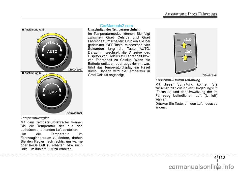 Hyundai Genesis Coupe 2013 Betriebsanleitung (in German) 4113
Ausstattung Ihres Fahrzeugs
Temperaturregler
Mit dem Temperaturdrehregler können
Sie die Temperatur der aus denLuftdüsen strömenden Luft einstellen.
Um die Temperatur im
Fahrzeuginnenraum z Hyundai Genesis Coupe 2013 Betriebsanleitung (in German) 4113
Ausstattung Ihres Fahrzeugs
Temperaturregler
Mit dem Temperaturdrehregler können
Sie die Temperatur der aus denLuftdüsen strömenden Luft einstellen.
Um die Temperatur im
Fahrzeuginnenraum z