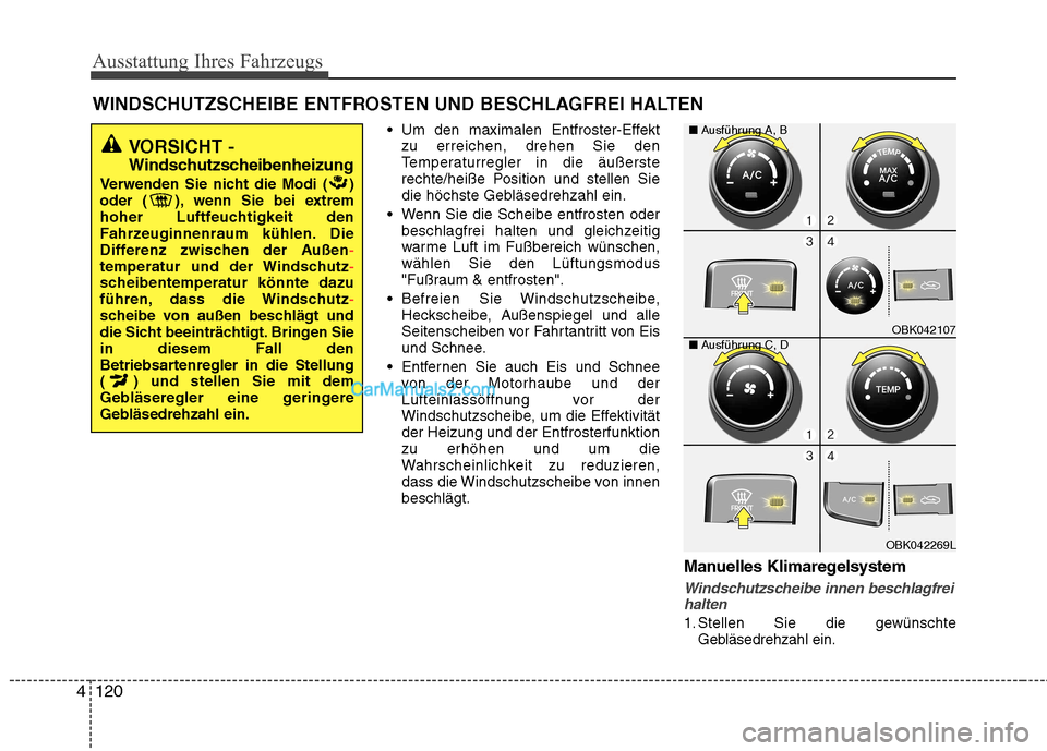 Hyundai Genesis Coupe 2013 Betriebsanleitung (in German) Ausstattung Ihres Fahrzeugs
120
4
Um den maximalen Entfroster-Effekt
zu erreichen, drehen Sie den
Temperaturregler in die äußerste
rechte/heiße Position und stellen Sie
die höchste Gebläsedrehz Hyundai Genesis Coupe 2013 Betriebsanleitung (in German) Ausstattung Ihres Fahrzeugs
120
4
Um den maximalen Entfroster-Effekt
zu erreichen, drehen Sie den
Temperaturregler in die äußerste
rechte/heiße Position und stellen Sie
die höchste Gebläsedrehz