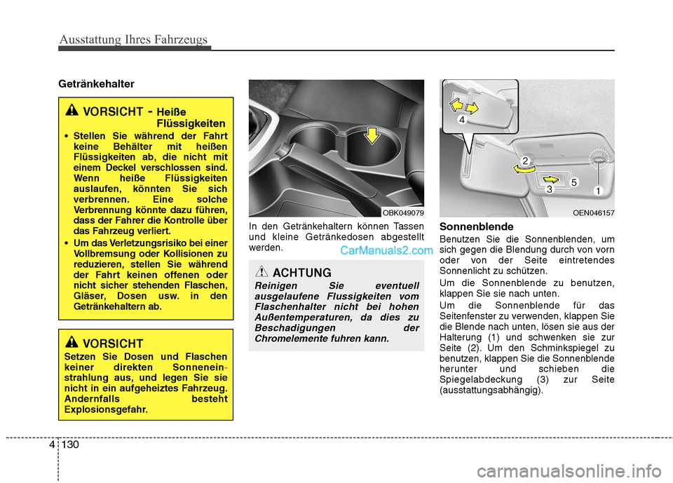 Hyundai Genesis Coupe 2013 Betriebsanleitung (in German) Ausstattung Ihres Fahrzeugs
130
4
Getränkehalter
In den Getränkehaltern können Tassen
und kleine Getränkedosen abgestellt
werden.Sonnenblende
Benutzen Sie die Sonnenblenden, um
sich gegen die B Hyundai Genesis Coupe 2013 Betriebsanleitung (in German) Ausstattung Ihres Fahrzeugs
130
4
Getränkehalter
In den Getränkehaltern können Tassen
und kleine Getränkedosen abgestellt
werden.Sonnenblende
Benutzen Sie die Sonnenblenden, um
sich gegen die B