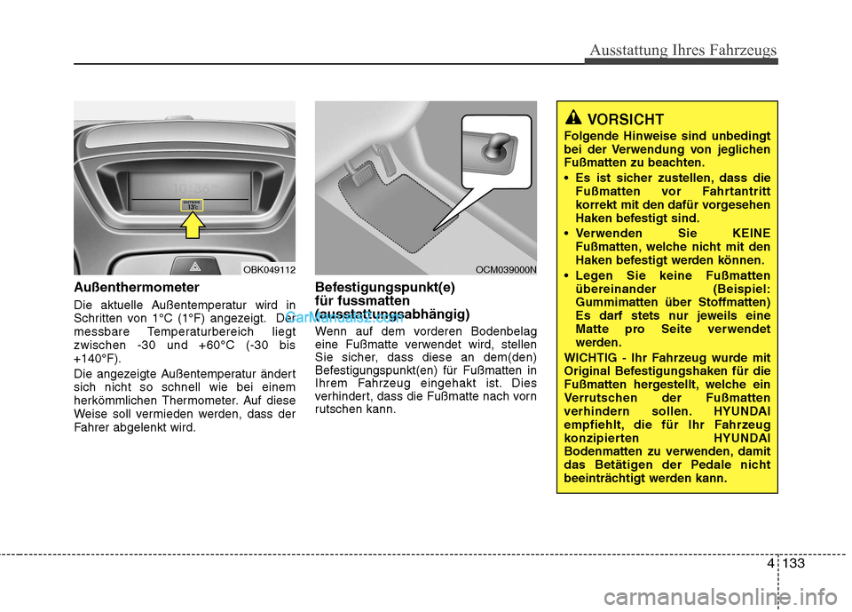 Hyundai Genesis Coupe 2013 Betriebsanleitung (in German) 4133
Ausstattung Ihres Fahrzeugs
Außenthermometer
Die aktuelle Außentemperatur wird in
Schritten von 1°C (1°F) angezeigt. Der
messbare Temperaturbereich liegtzwischen -30 und +60°C (-30 bis+140 Hyundai Genesis Coupe 2013 Betriebsanleitung (in German) 4133
Ausstattung Ihres Fahrzeugs
Außenthermometer
Die aktuelle Außentemperatur wird in
Schritten von 1°C (1°F) angezeigt. Der
messbare Temperaturbereich liegtzwischen -30 und +60°C (-30 bis+140