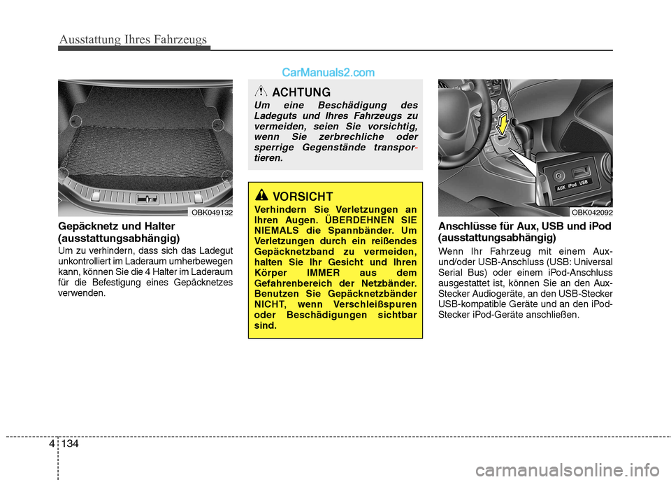 Hyundai Genesis Coupe 2013 Betriebsanleitung (in German) Ausstattung Ihres Fahrzeugs
134
4
Gepäcknetz und Halter (ausstattungsabhängig)
Um zu verhindern, dass sich das Ladegut
unkontrolliert im Laderaum umherbewegen
kann, können Sie die 4 Halter im Lade Hyundai Genesis Coupe 2013 Betriebsanleitung (in German) Ausstattung Ihres Fahrzeugs
134
4
Gepäcknetz und Halter (ausstattungsabhängig)
Um zu verhindern, dass sich das Ladegut
unkontrolliert im Laderaum umherbewegen
kann, können Sie die 4 Halter im Lade