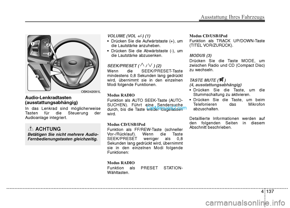 Hyundai Genesis Coupe 2013 Betriebsanleitung (in German) 4137
Ausstattung Ihres Fahrzeugs
Audio-Lenkradtasten (ausstattungsabhängig)
In das Lenkrad sind möglicherweise
Tasten für die Steuerung der
Audioanlage integriert.
VOLUME (VOL +/-) (1)
Drücken Hyundai Genesis Coupe 2013 Betriebsanleitung (in German) 4137
Ausstattung Ihres Fahrzeugs
Audio-Lenkradtasten (ausstattungsabhängig)
In das Lenkrad sind möglicherweise
Tasten für die Steuerung der
Audioanlage integriert.
VOLUME (VOL +/-) (1)
Drücken