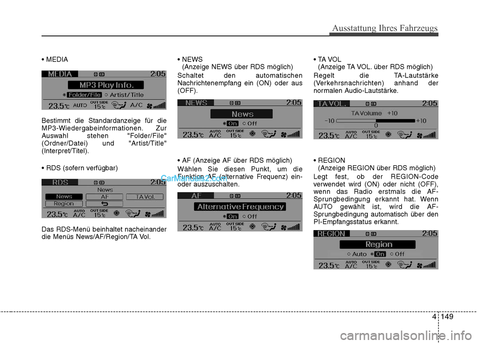 Hyundai Genesis Coupe 2013  Betriebsanleitung (in German) 4149
Ausstattung Ihres Fahrzeugs
 
Bestimmt die Standardanzeige für die 
MP3-Wiedergabeinformationen. Zur
Auswahl stehen "Folder/File"
(Ordner/Datei) und "Artist/Title"
(Interpret/Titel). 
 Das RDS-M