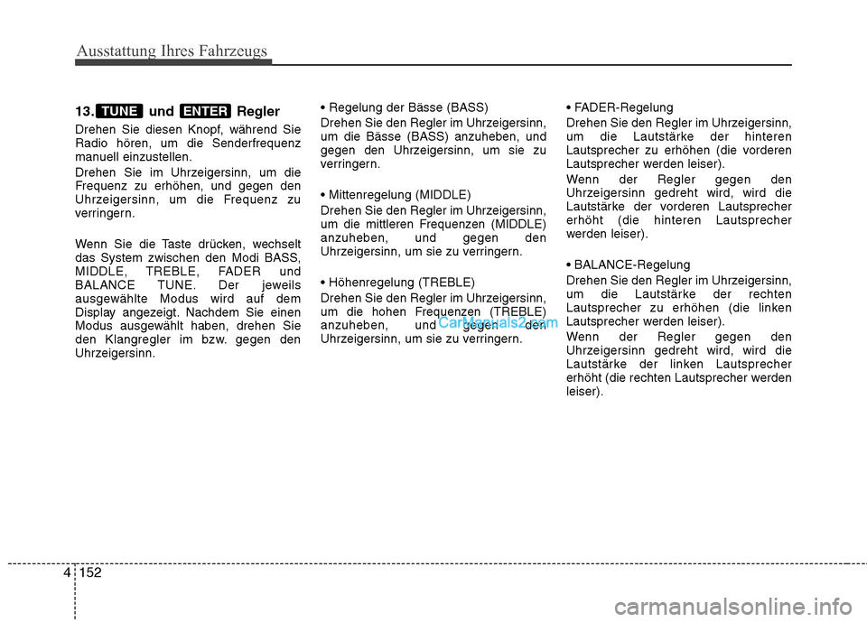 Hyundai Genesis Coupe 2013 Betriebsanleitung (in German) Ausstattung Ihres Fahrzeugs
152
4
13. und Regler
Drehen Sie diesen Knopf, während Sie Radio hören, um die Senderfrequenz
manuell einzustellen.
Drehen Sie im Uhrzeigersinn, um die
Frequenz zu erh Hyundai Genesis Coupe 2013 Betriebsanleitung (in German) Ausstattung Ihres Fahrzeugs
152
4
13. und Regler
Drehen Sie diesen Knopf, während Sie Radio hören, um die Senderfrequenz
manuell einzustellen.
Drehen Sie im Uhrzeigersinn, um die
Frequenz zu erh