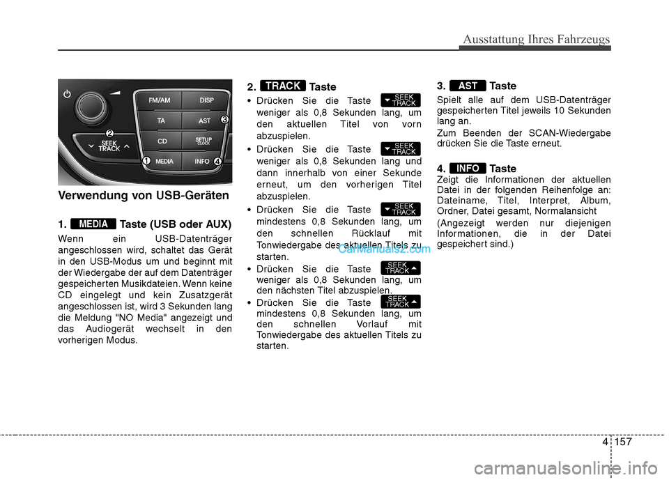 Hyundai Genesis Coupe 2013 Betriebsanleitung (in German) 4157
Ausstattung Ihres Fahrzeugs
Verwendung von USB-Geräten
1. Taste (USB oder AUX)
Wenn ein USB-Datenträger angeschlossen wird, schaltet das Gerätin den USB-Modus um und beginnt mit
der Wiederga Hyundai Genesis Coupe 2013 Betriebsanleitung (in German) 4157
Ausstattung Ihres Fahrzeugs
Verwendung von USB-Geräten
1. Taste (USB oder AUX)
Wenn ein USB-Datenträger angeschlossen wird, schaltet das Gerätin den USB-Modus um und beginnt mit
der Wiederga