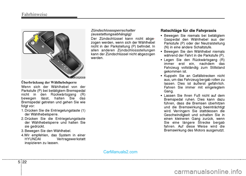Hyundai Genesis Coupe 2013 Betriebsanleitung (in German) Fahrhinweise
22
5
Überbrückung der Wählhebelsperre
Wenn sich der Wählhebel von der
Parkstufe (P) bei betätigtem Bremspedal
nicht in den Rückwärtsgang (R)
bewegen lässt, halten Sie dasBremspe Hyundai Genesis Coupe 2013 Betriebsanleitung (in German) Fahrhinweise
22
5
Überbrückung der Wählhebelsperre
Wenn sich der Wählhebel von der
Parkstufe (P) bei betätigtem Bremspedal
nicht in den Rückwärtsgang (R)
bewegen lässt, halten Sie dasBremspe