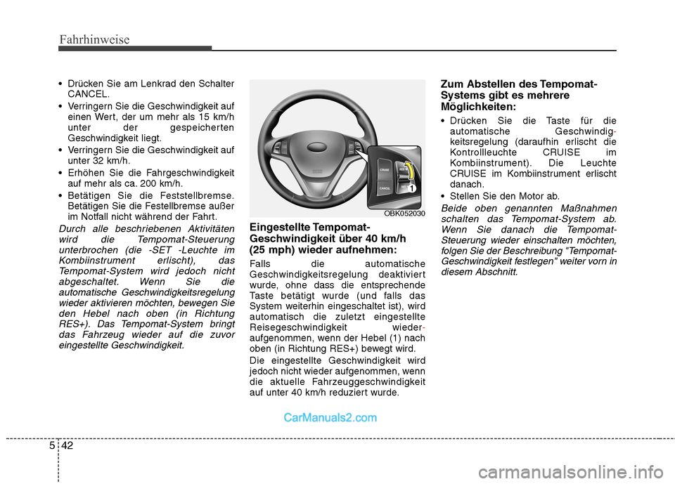 Hyundai Genesis Coupe 2013 Betriebsanleitung (in German) Fahrhinweise
42
5
Drücken Sie am Lenkrad den Schalter
CANCEL.
Verringern Sie die Geschwindigkeit auf einen Wert, der um mehr als 15 km/h
unter der gespeicherten
Geschwindigkeit liegt.
Verringern Hyundai Genesis Coupe 2013 Betriebsanleitung (in German) Fahrhinweise
42
5
Drücken Sie am Lenkrad den Schalter
CANCEL.
Verringern Sie die Geschwindigkeit auf einen Wert, der um mehr als 15 km/h
unter der gespeicherten
Geschwindigkeit liegt.
Verringern