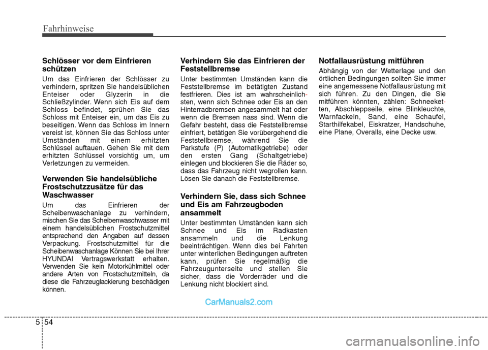 Hyundai Genesis Coupe 2013 Betriebsanleitung (in German) Fahrhinweise
54
5
Schlösser vor dem Einfrieren
schützen
Um das Einfrieren der Schlösser zu
verhindern, spritzen Sie handelsüblichen
Enteiser oder Glyzerin in die
Schließzylinder. Wenn sich Eis Hyundai Genesis Coupe 2013 Betriebsanleitung (in German) Fahrhinweise
54
5
Schlösser vor dem Einfrieren
schützen
Um das Einfrieren der Schlösser zu
verhindern, spritzen Sie handelsüblichen
Enteiser oder Glyzerin in die
Schließzylinder. Wenn sich Eis