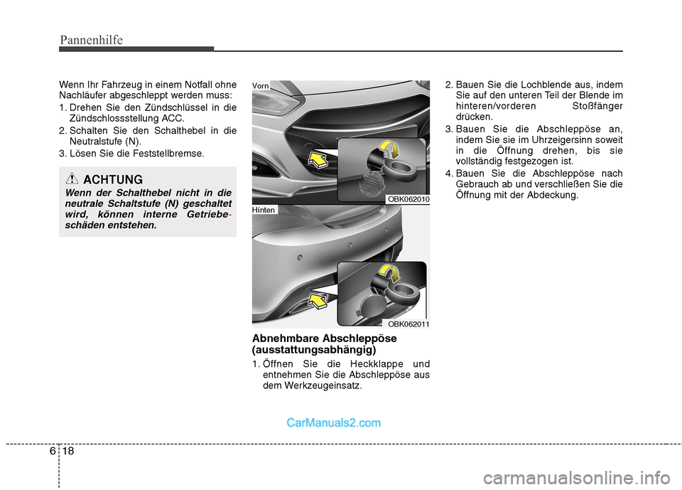 Hyundai Genesis Coupe 2013  Betriebsanleitung (in German) Pannenhilfe
18
6
Wenn Ihr Fahrzeug in einem Notfall ohne 
Nachläufer abgeschleppt werden muss: 
1. Drehen Sie den Zündschlüssel in die
Zündschlossstellung ACC.
2. Schalten Sie den Schalthebel in d