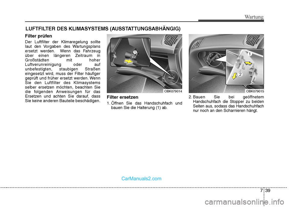 Hyundai Genesis Coupe 2013  Betriebsanleitung (in German) 739
Wartung
LUFTFILTER DES KLIMASYSTEMS (AUSSTATTUNGSABHÄNGIG)
Filter prüfen Der Luftfilter der Klimaregelung sollte 
laut den Vorgaben des Wartungsplans
ersetzt werden. Wenn das Fahrzeug
über eine