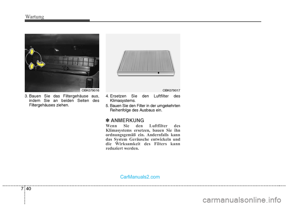 Hyundai Genesis Coupe 2013  Betriebsanleitung (in German) Wartung
40
7
3. Bauen Sie das Filtergehäuse aus,
indem Sie an beiden Seiten des Filtergehäuses ziehen. 4. Ersetzen Sie den Luftfilter des
Klimasystems.
5. Bauen Sie den Filter in der umgekehrten Rei