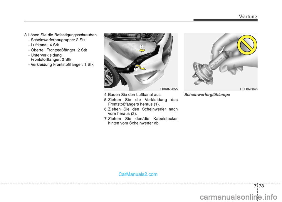Hyundai Genesis Coupe 2013  Betriebsanleitung (in German) 773
Wartung
3. Lösen Sie die Befestigungsschrauben.- Scheinwerferbaugruppe: 2 Stk 
- Luftkanal: 4 Stk
- Oberteil Frontstoßfänger: 2 Stk
- Unterverkleidung Frontstoßfänger: 2 Stk
- Verkleidung Fro