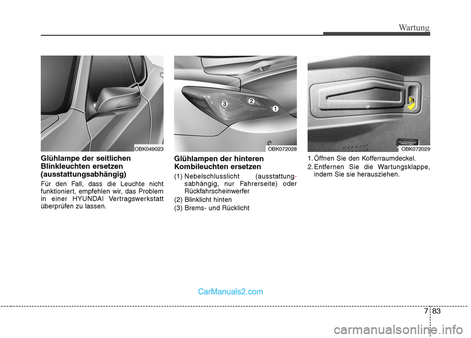Hyundai Genesis Coupe 2013  Betriebsanleitung (in German) 783
Wartung
Glühlampe der seitlichen 
Blinkleuchten ersetzen(ausstattungsabhängig)  
Für den Fall, dass die Leuchte nicht 
funktioniert, empfehlen wir, das Problem
in einer HYUNDAI Vertragswerkstat
