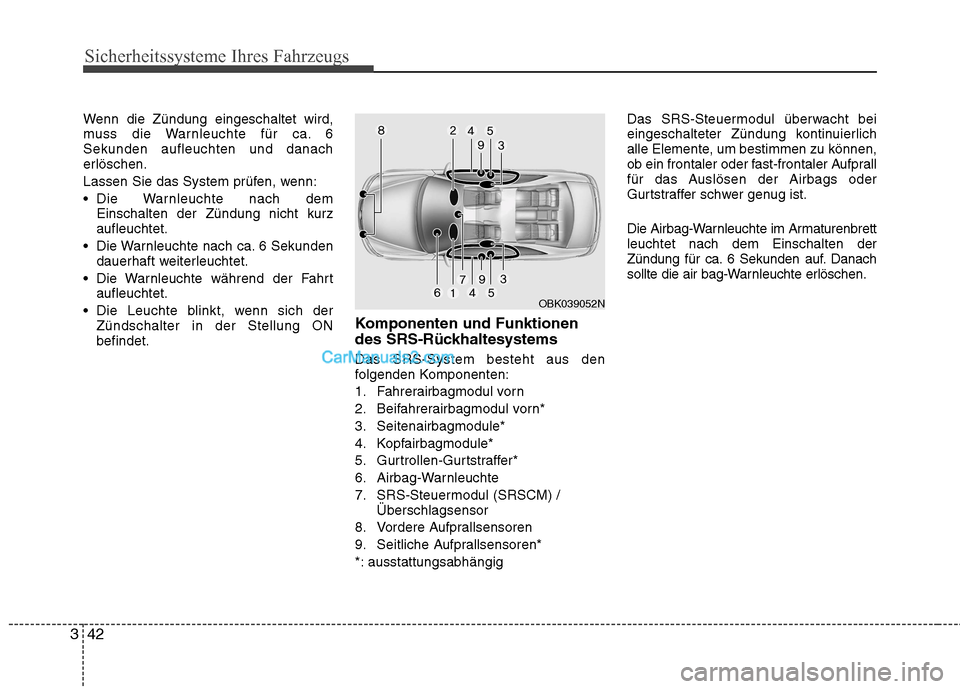 Hyundai Genesis Coupe 2013 Betriebsanleitung (in German) Sicherheitssysteme Ihres Fahrzeugs
42
3
Wenn die Zündung eingeschaltet wird,
muss die Warnleuchte für ca. 6Sekunden aufleuchten und danach
erlöschen.
Lassen Sie das System prüfen, wenn:
Die War Hyundai Genesis Coupe 2013 Betriebsanleitung (in German) Sicherheitssysteme Ihres Fahrzeugs
42
3
Wenn die Zündung eingeschaltet wird,
muss die Warnleuchte für ca. 6Sekunden aufleuchten und danach
erlöschen.
Lassen Sie das System prüfen, wenn:
Die War