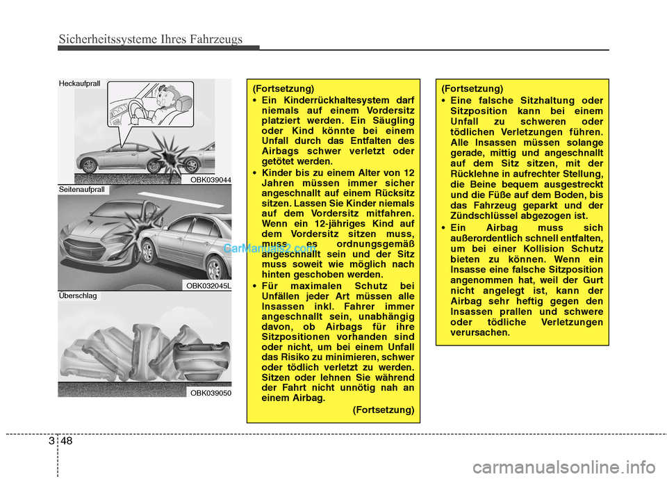 Hyundai Genesis Coupe 2013 Betriebsanleitung (in German) Sicherheitssysteme Ihres Fahrzeugs
48
3
(Fortsetzung)
Eine falsche Sitzhaltung oder
Sitzposition kann bei einem
Unfall zu schweren oder
tödlichen Verletzungen führen.
Alle Insassen müssen solan Hyundai Genesis Coupe 2013 Betriebsanleitung (in German) Sicherheitssysteme Ihres Fahrzeugs
48
3
(Fortsetzung)
Eine falsche Sitzhaltung oder
Sitzposition kann bei einem
Unfall zu schweren oder
tödlichen Verletzungen führen.
Alle Insassen müssen solan