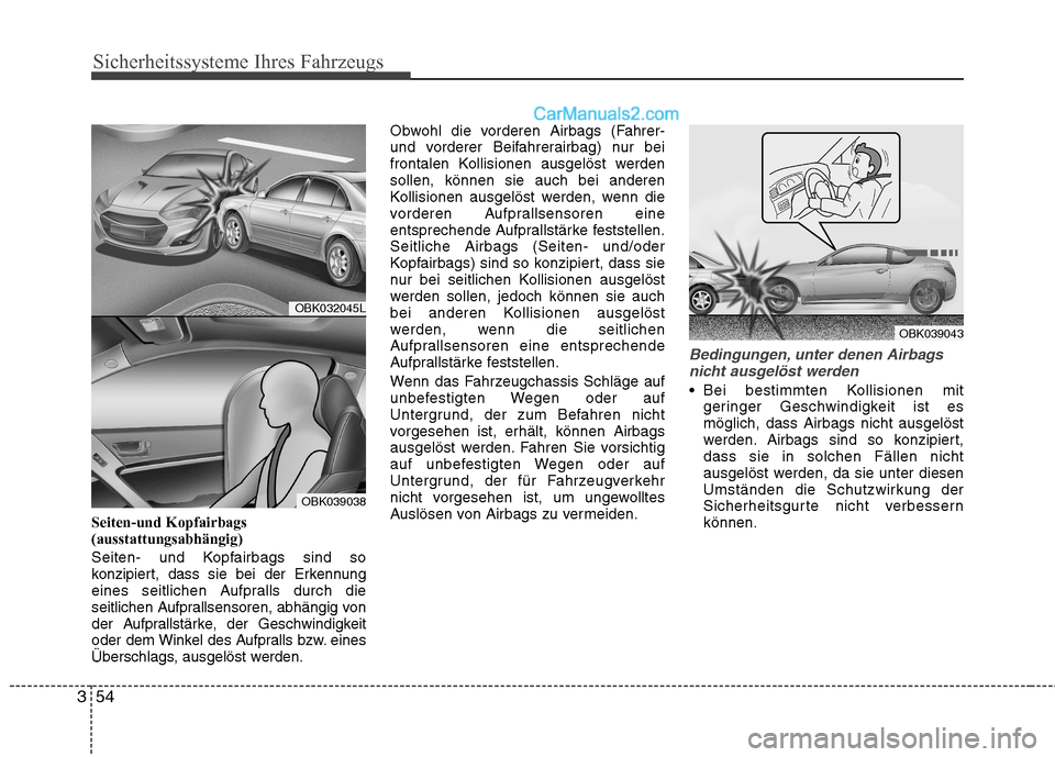 Hyundai Genesis Coupe 2013 Betriebsanleitung (in German) Sicherheitssysteme Ihres Fahrzeugs
54
3
Seiten-und Kopfairbags (ausstattungsabhängig)
Seiten- und Kopfairbags sind so
konzipiert, dass sie bei der Erkennung
eines seitlichen Aufpralls durch die
sei Hyundai Genesis Coupe 2013 Betriebsanleitung (in German) Sicherheitssysteme Ihres Fahrzeugs
54
3
Seiten-und Kopfairbags (ausstattungsabhängig)
Seiten- und Kopfairbags sind so
konzipiert, dass sie bei der Erkennung
eines seitlichen Aufpralls durch die
sei