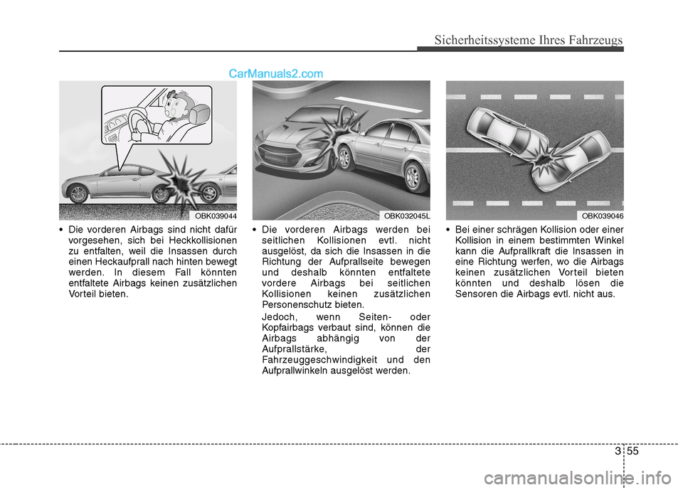 Hyundai Genesis Coupe 2013 Betriebsanleitung (in German) 355
Sicherheitssysteme Ihres Fahrzeugs
Die vorderen Airbags sind nicht dafürvorgesehen, sich bei Heckkollisionen
zu entfalten, weil die Insassen durch
einen Heckaufprall nach hinten bewegt
werden. Hyundai Genesis Coupe 2013 Betriebsanleitung (in German) 355
Sicherheitssysteme Ihres Fahrzeugs
Die vorderen Airbags sind nicht dafürvorgesehen, sich bei Heckkollisionen
zu entfalten, weil die Insassen durch
einen Heckaufprall nach hinten bewegt
werden.